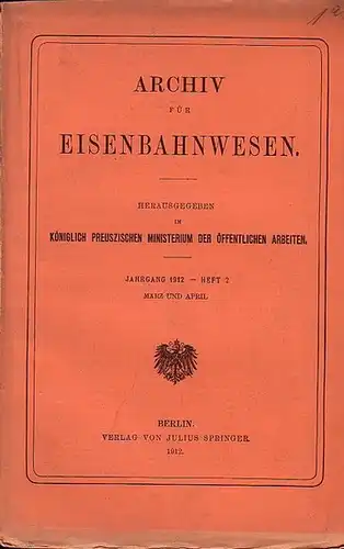 Eisenbahn. - Archiv für Eisenbahnwesen. Hrsg. im Königlich Preuszischen Ministerium der Öffentlichen Arbeiten: Archiv für Eisenbahnwesen. Jahrgang 1912 -  Heft 2,  März und...