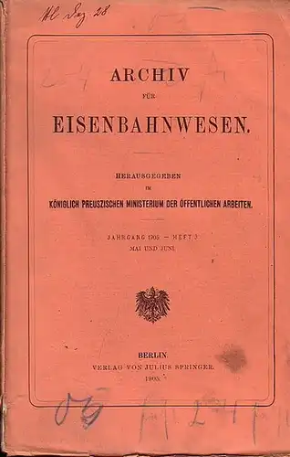 Eisenbahn. - Archiv für Eisenbahnwesen. Hrsg. im Königlich Preuszischen Ministerium der Öffentlichen Arbeiten: Archiv für Eisenbahnwesen. Jahrgang 1905 -  Heft 3,  Mai und...