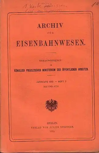 Eisenbahn. - Archiv für Eisenbahnwesen. Königlich Preusziches Ministerium der Öffentlichen Arbeiten (Hrsg.): Archiv für Eisenbahnwesen. Jahrgang 1912 -  Heft 3,  Mai und Juni...