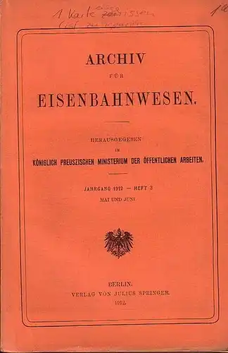 Eisenbahn.   Archiv für Eisenbahnwesen. Königlich Preusziches Ministerium der Öffentlichen Arbeiten (Hrsg.): Archiv für Eisenbahnwesen. Jahrgang 1912    Heft 3,  Mai.. 