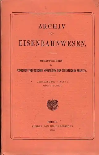 Eisenbahn. - Archiv für Eisenbahnwesen. Königlich Preusziches Ministerium der Öffentlichen Arbeiten (Hrsg.): Archiv für Eisenbahnwesen. Jahrgang 1905 -  Heft 2,  März und April...