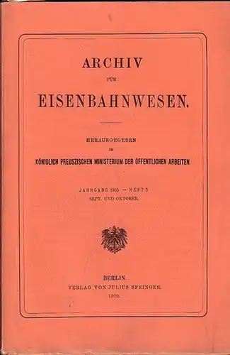 Eisenbahn. - Archiv für Eisenbahnwesen. Königlich Preusziches Ministerium der Öffentlichen Arbeiten (Hrsg.): Archiv für Eisenbahnwesen. Jahrgang 1905 - Heft 5, September und Oktober.(28. Jgg.) Enthält:...