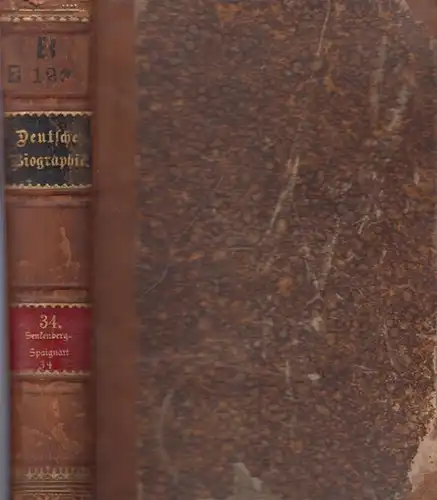 Deutsche Biographie, Allgemeine: Allgemeine Deutsche Biographie. Vierunddreißigster ( 34. ) Band: Senckenberg - Spaignart. Herausgegeben durch die historische Commission bei der Königl. Akademie der Wissenschaften. 