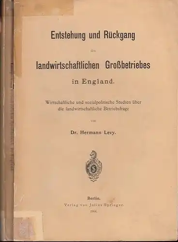 Levy, Hermann: Entstehung und Rückgang des landwirtschaftlichen Großbetriebes in England : Wirtschaftliche und sozialpolitische Studie über die landwirtschaftliche Betriebsfrage. 