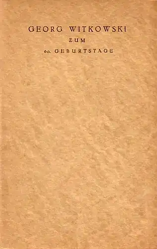Witkowski, Georg (1863-1939). - A. K. und G. K: Georg Witkowski zum 60. Geburtstag am 11. September 1923. Gewidmet von A.K. und G.K. Nr. 43 von gedruckten 300 Exemplaren. Im Inhalt: Friedrich Michael: Das Werk G. Witkowskis / Max Martersteig: G. Witkowski