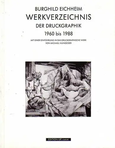 Eichheim, Burghild. - Michael Nungesser: Burghild Eichheim. Werkverzeichnis der Druckgraphik 1960 bis 1988. Mit einer Einführung in das druckgraphische Werk von Michael Nungesser. 