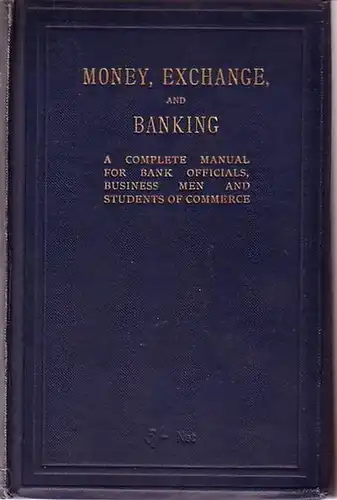Easton, H. T: Money, exchange, and banking in their practical, theoretical, and legal aspects. A complete manual for bank officials, business men, and students of commerce. 
