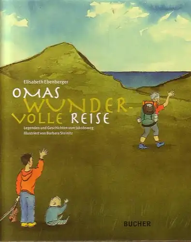 Ebenberger, Elisabeth / Steinitz, Barbara (Ill.): Omas wunder-volle Reise. Legenden und Geschichten vom Jakobsweg. 