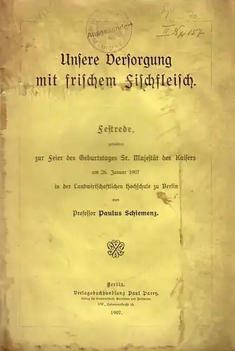 Schiemenz, Paulus: Unsere Versorgung mit frischem Fischfleisch. Festrede am 26. Januar 1907 in der Landwirtschaftlichen Hochschule zu Berlin. 