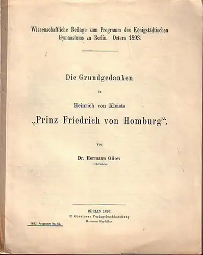 Kleist, Heinrich von. - Gilow, Hermann: Die Grundgedanken in Heinrich von Kleists 'Prinz Friedrich von Homburg'. Aus 'Wissenschaftliche Beilage zum Programm des Königsstädtischen Gymnasiums zu Berlin', Ostern 1893. 