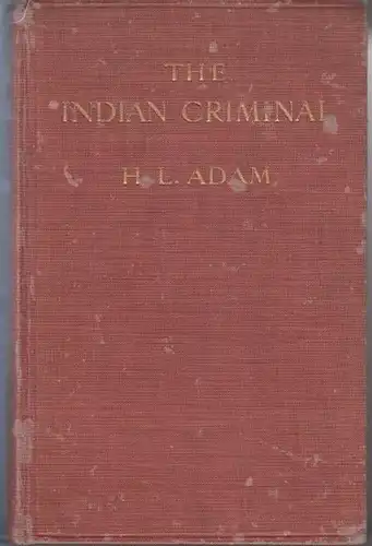 Adam, H.L: The Indian Criminal. Contents: The problem in the east. A modern jail. The Indian Penal System - Bencoolen. Penang and Malacca. Singapore. The eastern poisoner. Military Pension Frauds. Sardar Mir Abddul Ali Khan Bahadur. The iron safe gang. Mo