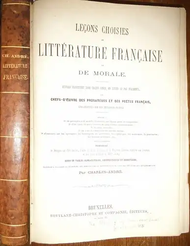 Andre, M. Charles: Lecons choisies de litterature francaise et de morale. Ouvrage presentant dans chaque genre, en entier ou par fragments, les chefs-d´oeuvre des prosateurs et des poetes francais, collationnes sur les meilleurs textes. 