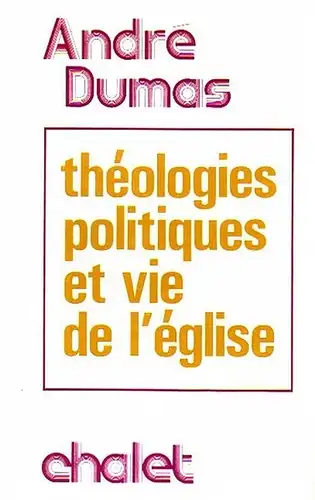 Dumas, André: Théologies politiques et vie de l'église. 