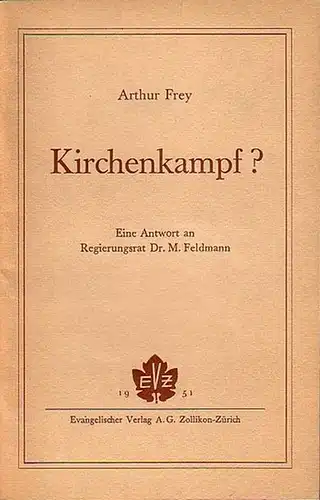 Frey, Arthur: Kirchenkampf? Eine Antwort an Regierungsrat Dr. M. Feldmann. 