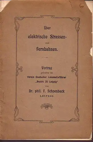 Schoenbeck, F: Über elektrische Strassen- und Fernbahnen. Vortrag gehalten im Verein Deutscher Lokomotivführer 'Bezirk 35 Leipzig'. 