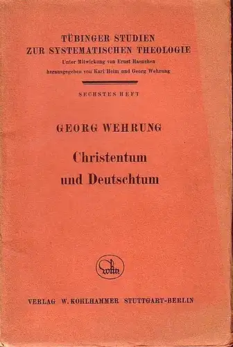 Wehrung, Georg: Christentum und Deutschtum. Eine zeitgemässe Besinnung. (= Tübinger Studien zur systematischen Theologie, Heft 6). 