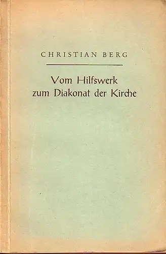 Berg, Christian: Vom Hilfswerk zum Diakonat der Kirche. Predigt, Reden, Rufe. Aus der Arbeit des Hilfswerks 1945-1950. 