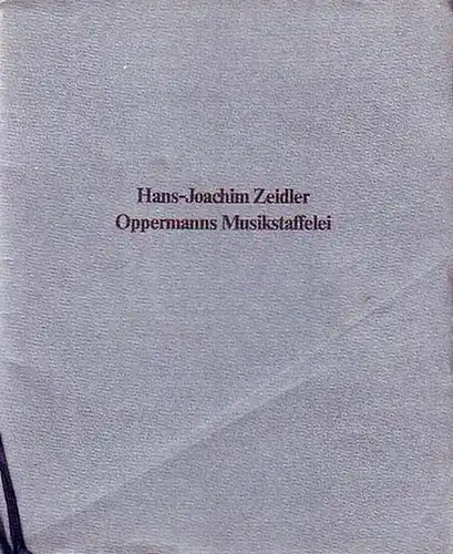 Zeidler, Hans-Joachim: Oppermanns Musikstaffelei. Den Freunden Alberoni´scher Schnitzkunst Zeidler´scher Prosa und Oppermann´scher Malerei gleichermaßen mit den besten Wünschen zugeeignet. 