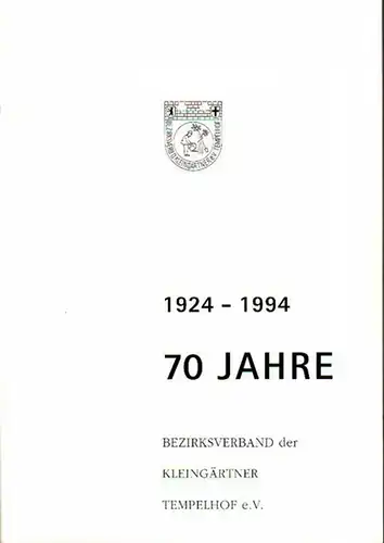 Berlin Tempelhof. - Melitz, Gerhard und Hans-Wolf Ebert (Herausgeber): 1924 - 1994 - 70 Jahre Bezirksverband der Kleingärtner Tempelhof e.V. -  Festschrift, herausgegeben aus...