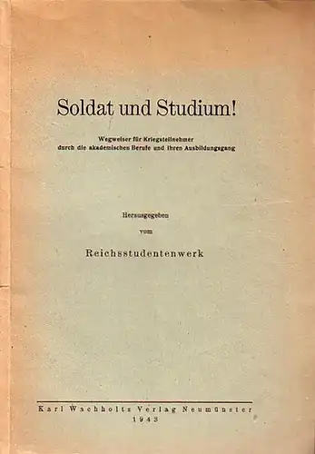 Militaria: Soldat und Studium. Wegweiser für Kriegsteilnehmer durch die akademischen Berufe und ihren Ausbildungsgang. Herausgeber: Reichsstudentenwerk. 