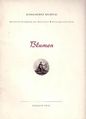 Stengel, Walter: Blumen. Quellen-Studien zur Berliner Kulturgeschichte. Herausgeber: Märkisches Museum, Berlin. 