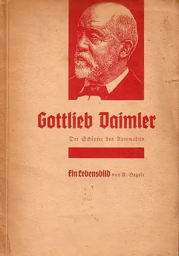 Daimler, Gottlieb. - Hegele, A: Gottlieb Daimler. Der Schöpfer des Automobils. Ein Lebensbild zur Wiederkehr seines 100. Geburtstages am 17. März 1934. 