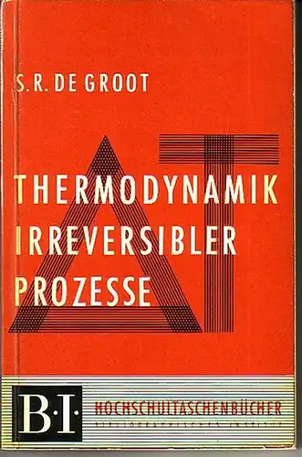 Groot, S. R. de: Thermodynamik irreversibler Prozesse. Deutsch von Herbert Staude. Mit Vorwort. (= B. I. Hochschultaschenbücher, Band 18 /18a). 