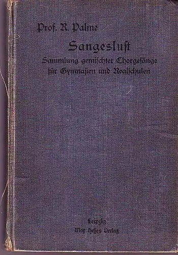 Palme, Rudolf: Sangeslust. Sammlung gemischter Chorgesänge für Gymnasien und Realschulen mit besonderer Berücksichtigung des Stimmumfanges ausgearbeitet und herausgegeben. 