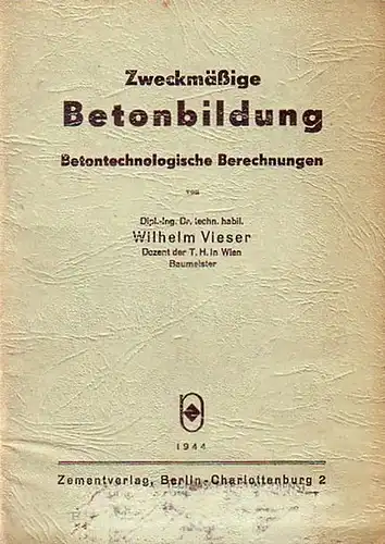 Vieser, Wilhelm: Zweckmäßige Betonbildung. Betontechnologische Berechnungen. Mit Vorwort. 