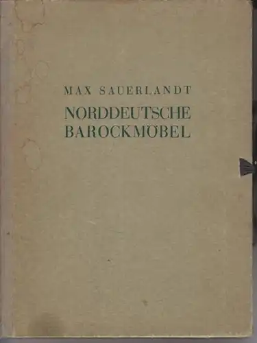 Sauerlandt, Max: Norddeutsche Barock-Möbel : 44 Tafeln mit einleitendem Text, hrsg. von Max Sauerlandt. 