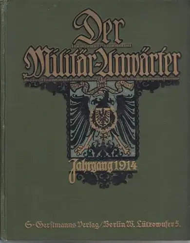 Militär-Anwärter, Der: Der Militär-Anwärter. 22. Jahrgang 1914, Nr. 1-24. Zeitschrift für alle MilitärAnwärter der deutschen Armee und der Kaiserl. Marine. Mit einer Beilage: Stellenverzeichnis für Militäranwärter. 