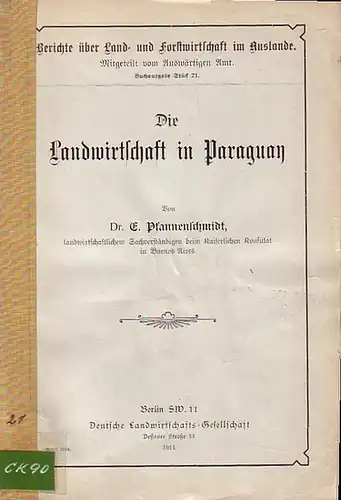 Pfannenschmidt, E: Die Landwirtschaft in Paraguay. (= Berichte über Land- und Forstwirtschaft im Auslande, Mitgeteilt vom Auswärtigen Amt, Stück 21). 