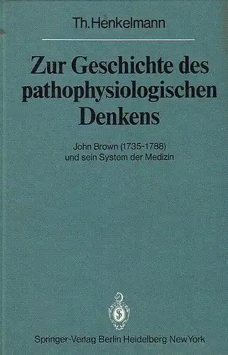 Henkelmann, Thomas: Zur Geschichte des pathophysiologischen Denkens. John Brown (1735-1788) und sein System der Medizin. 