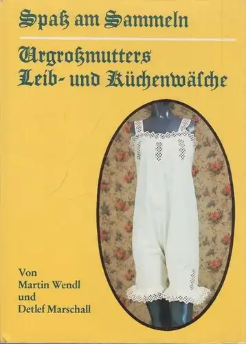 Wendl, Martin: Urgroßmutters Leib- und Küchenwäsche. Mit Fotos von Detlef Marschall. (= Spaß am Sammeln). 