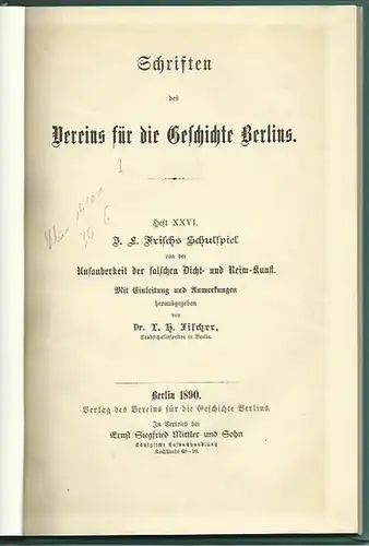 Frisch, J. L. - L.H. Fischer (Hrsg.): J. L. Frischs Schulspiel von der Unsauberkeit der falschen Dicht- und Reim-Kunst. Mit Einleitung und Anmerkungen herausgegeben. (= Schriften des Vereins für die Geschichte Berlins, Heft XXVI). 