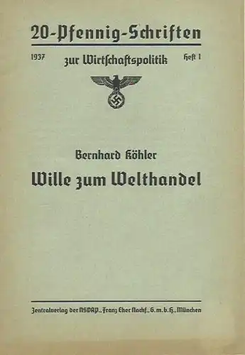 Köhler, Bernhard: Wille zum Welthandel. (= 20-Pfennig-Schriften zur Wirtschaftspolitik, Heft 1, 1937). 