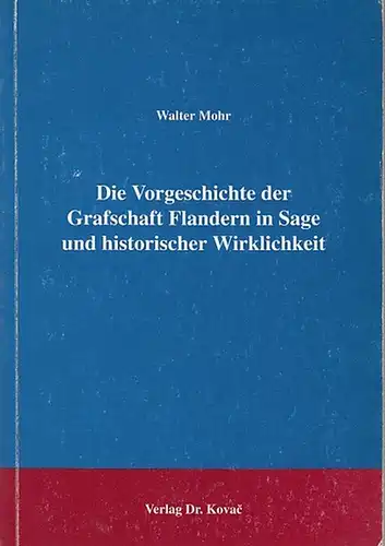 Flandern. - Mohr, Walter: Die Vorgeschichte der Grafschaft Flandern in Sage und historischer Wirklichkeit. 