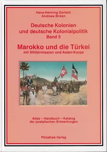 Gerlach, Hans-Henning ; Birken, Andreas: Deutsche Kolonien und deutsche Kolonialpolitik Band 5: Marokko und die Türkei mit Militärmission und Asien-Korps. Atlas, Handbuch, Katalog der postalischen Entwertungen. 