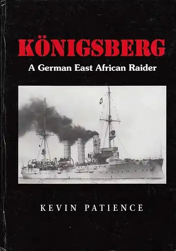 Patience, Kevin: Königsberg. A German East African Raider. 