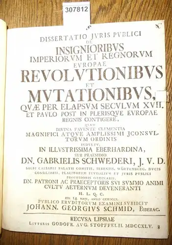 Schmid, Johann Georgius / Gabriel Schweder: Dissertatio Iuris Publici Imperiorum et Regnorum Europae Revolutionibus  et Mutationibus, quae per Elapsum Seculum XVII. et paulo post in plerisque Europae Regnis contigere. 