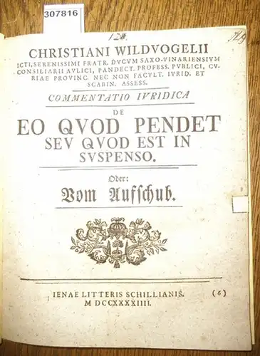 Wildvogel, Christian: Commentatio Iuridica de Eo quod pendet sed quo est in Suspenso Oder: Vom Aufschub. 