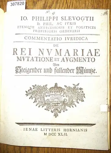 Slevogt, Johann Philipp ( Io.Philippi Slevogtii): Commentatio Iuridica de Rei Numariae Mutatione et Augmento Von  steigender und fallender Münze. 