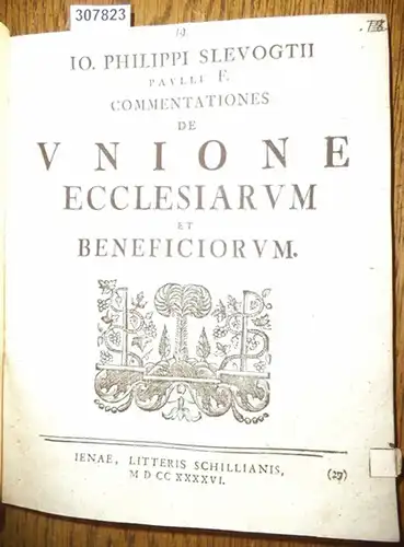 Slevogt, Johann Philipp (Io. Philippi Slevogtii): Commentationes  de  Unione Ecclesiarum et Beneficiorum. 