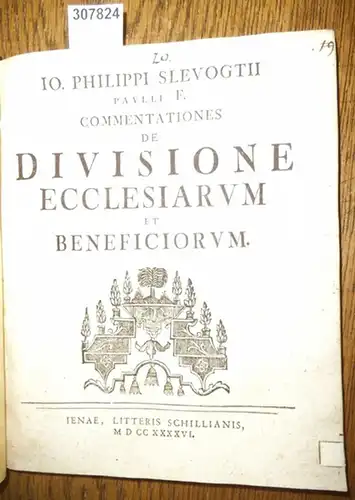 Slevogt, Johann Philipp ( Io. Philippi Slevogtii): Commentationes  de Divisione Ecclesiarum et Beneficiorum.  Iuridica de Eo quod pendet sed quo est in Suspenso Oder: Vom Aufschub. 