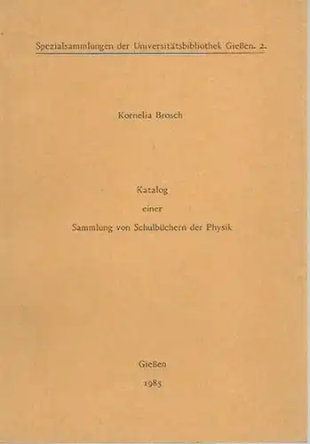 Brosch, Kornelia: Katalog einer Sammlung von Schulbüchern der Physik. (= Spezialsammlungen der Universitätsbibliothek Gießen. 2). 