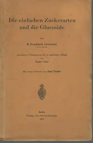 Armstrong, E. Frankland: Die einfachen Zuckerarten und die Glucoside. Mit Vorwort von Emil Fischer. Autorisierte Übersetzung der 2. englischen Auflage von Eugen Unna. 