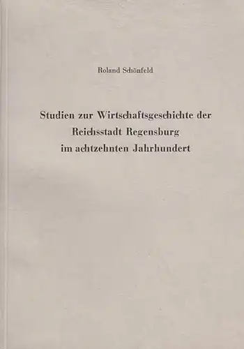 Schönfeld, Roland: Studien zur Wirtschaftsgeschichte der Reichsstadt Regensburg  im achtzehnten Jahrhundert. 
