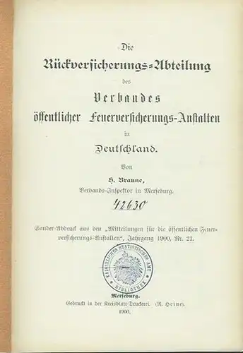 Braune, H: Die Rückversicherungs-Abteilung des Verbandes öffentlicher Feuerversicherungs-Anstalten in Deutschland. Sonder-Abdruck aus den 'Mitteilungen für die öffentlichen Feuerversicherungs-Anstalten', Jahrgang 1900, Nr. 21. 