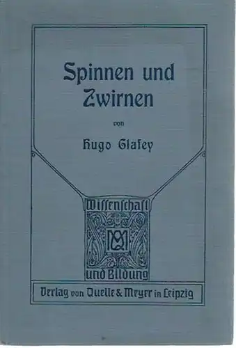 Glafey, Hugo: Spinnen und Zwirnen. (= Wissenschaft und Bildung, Band 94). 