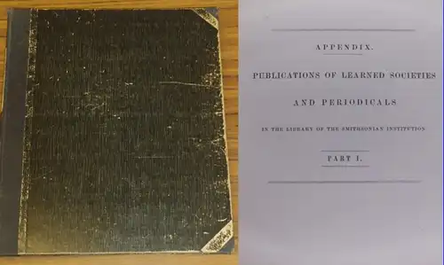 Smithsonian Institution. - Joseph Henry (foreword): Appendix. Publications of learned societies and periodicals in the library of the Smithsonian Institution. Parts I and II in one volume. 